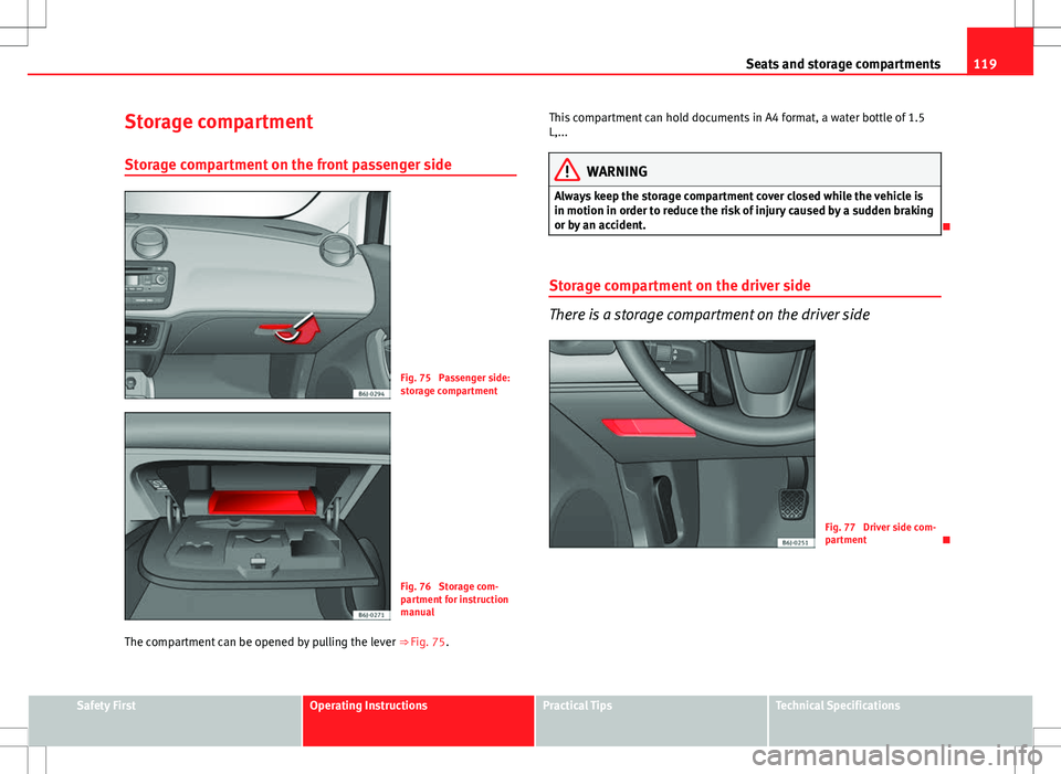 Seat Ibiza SC 2012 Owners manual 119
Seats and storage compartments
Storage compartment
Storage compartment on the front passenger side
Fig. 75 Passenger side:
storage compartment
Fig. 76 Storage com-
partment for instruction
manua Seat Ibiza SC 2012 Owners manual 119
Seats and storage compartments
Storage compartment
Storage compartment on the front passenger side
Fig. 75 Passenger side:
storage compartment
Fig. 76 Storage com-
partment for instruction
manua