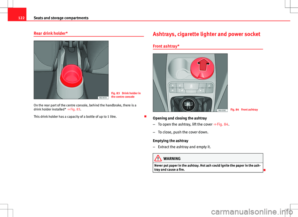 Seat Ibiza SC 2012 Owners manual 122Seats and storage compartments
Rear drink holder*
Fig. 83 Drink holder in
the centre console
On the rear part of the centre console, behind the handbrake, there is a
drink holder installed* ⇒ Seat Ibiza SC 2012 Owners manual 122Seats and storage compartments
Rear drink holder*
Fig. 83 Drink holder in
the centre console
On the rear part of the centre console, behind the handbrake, there is a
drink holder installed* ⇒