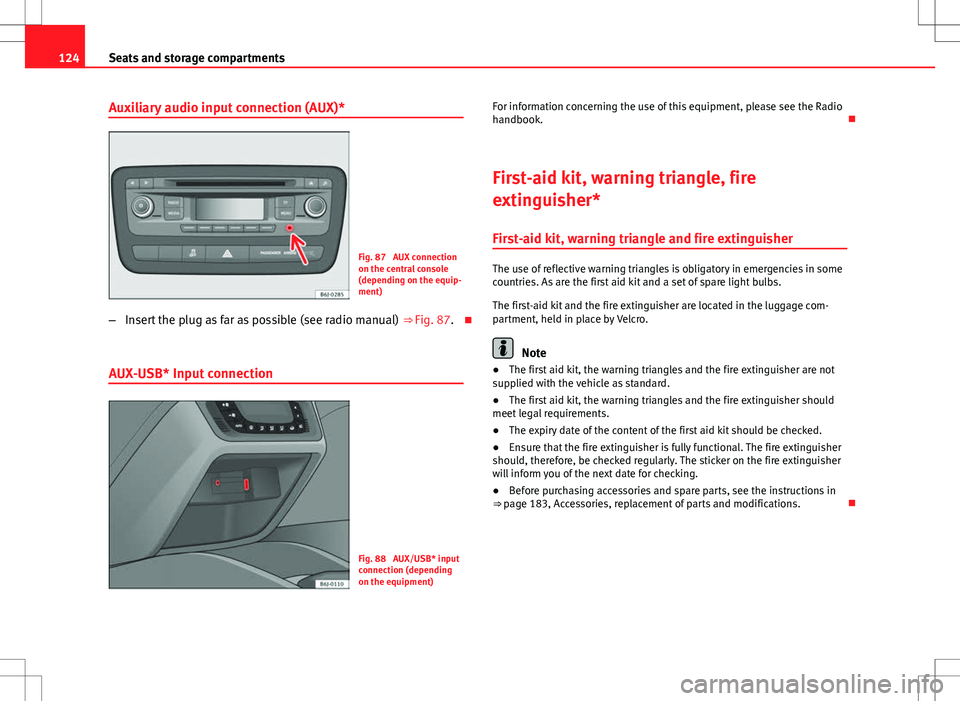 Seat Ibiza SC 2012 Owners manual 124Seats and storage compartments
Auxiliary audio input connection (AUX)*
Fig. 87 AUX connection
on the central console
(depending on the equip-
ment)
– Insert the plug as far as possible (see radi Seat Ibiza SC 2012 Owners manual 124Seats and storage compartments
Auxiliary audio input connection (AUX)*
Fig. 87 AUX connection
on the central console
(depending on the equip-
ment)
– Insert the plug as far as possible (see radi