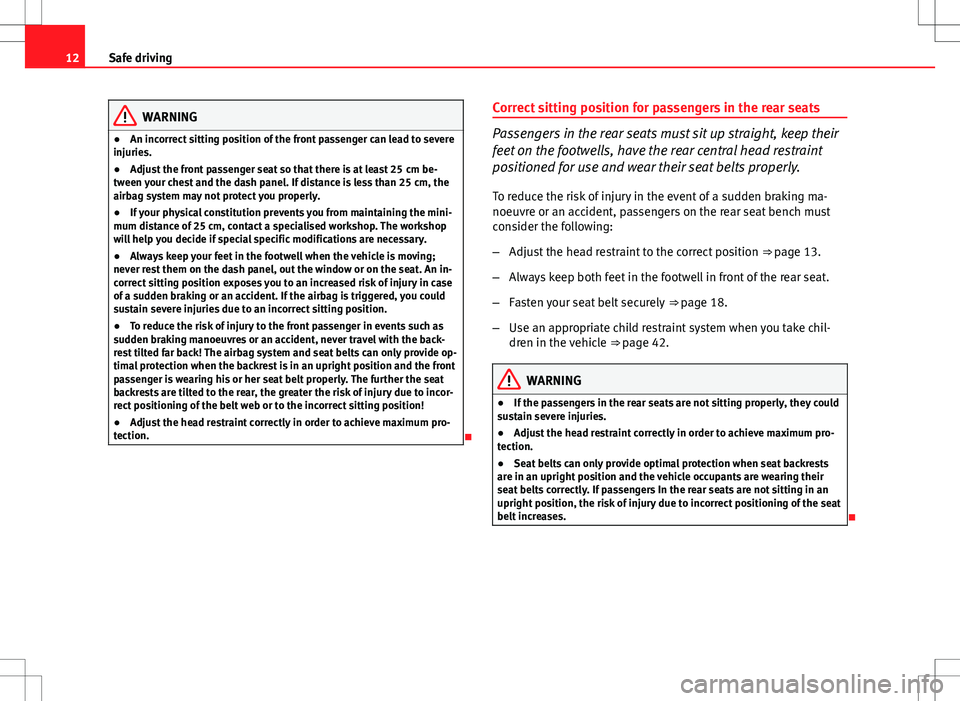 Seat Ibiza SC 2012 User Guide 12Safe driving
WARNING
● An incorrect sitting position of the front passenger can lead to severe
injuries.
● Adjust the front passenger seat so that there is at least 25 cm be-
tween your chest a Seat Ibiza SC 2012 User Guide 12Safe driving
WARNING
● An incorrect sitting position of the front passenger can lead to severe
injuries.
● Adjust the front passenger seat so that there is at least 25 cm be-
tween your chest a