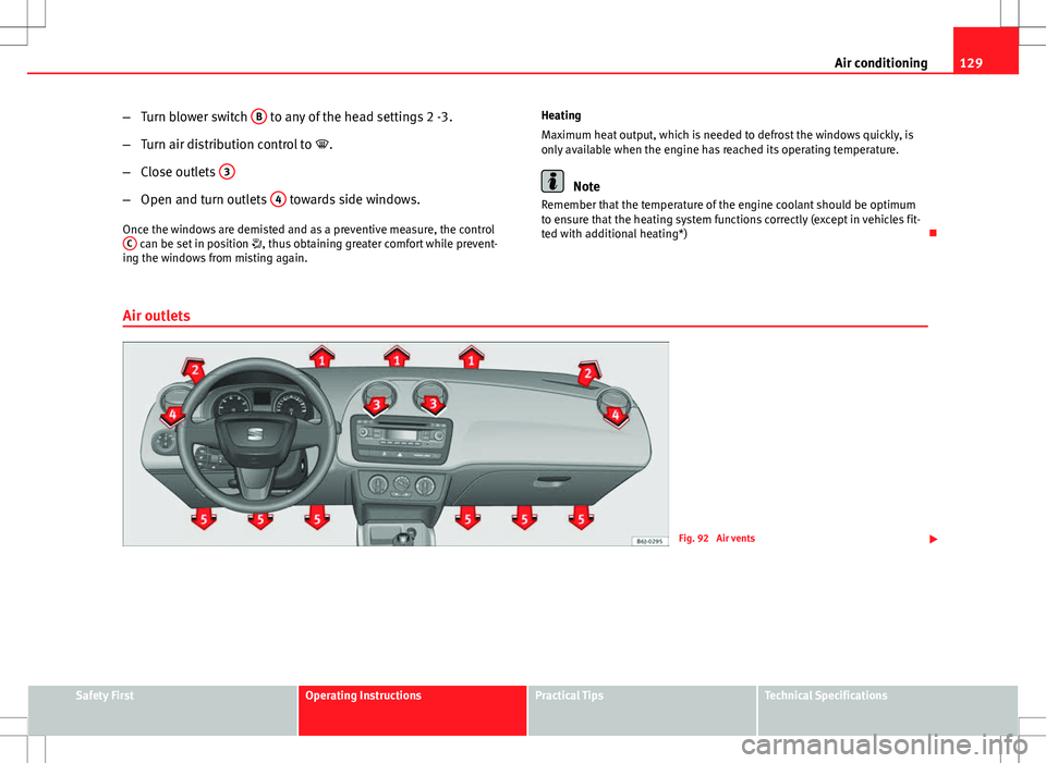 Seat Ibiza SC 2012 Owners manual 129
Air conditioning
– Turn blower switch B
to any of the head settings 2 -3.
– Turn air distribution control to .
– Close outlets 3
–
Open and turn outlets 4 towards side windows.
Onc Seat Ibiza SC 2012 Owners manual 129
Air conditioning
– Turn blower switch B
to any of the head settings 2 -3.
– Turn air distribution control to .
– Close outlets 3
–
Open and turn outlets 4 towards side windows.
Onc
