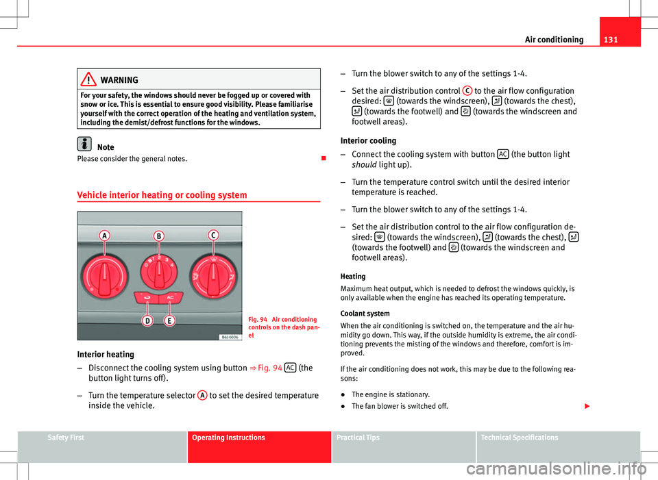 Seat Ibiza SC 2012 Owners manual 131
Air conditioning
WARNING
For your safety, the windows should never be fogged up or covered with
snow or ice. This is essential to ensure good visibility. Please familiarise
yourself with the corre Seat Ibiza SC 2012 Owners manual 131
Air conditioning
WARNING
For your safety, the windows should never be fogged up or covered with
snow or ice. This is essential to ensure good visibility. Please familiarise
yourself with the corre