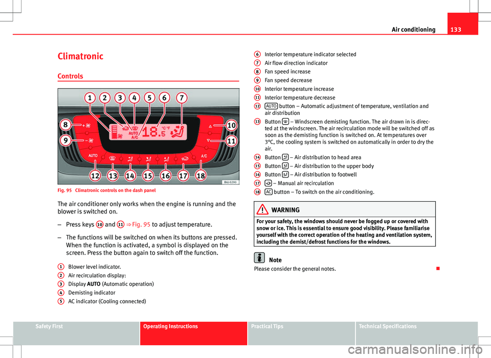 Seat Ibiza SC 2012 Owners manual 133
Air conditioning
Climatronic Controls
Fig. 95 Climatronic controls on the dash panelThe air conditioner only works when the engine is running and the
blower is switched on.
– Press keys 10
an Seat Ibiza SC 2012 Owners manual 133
Air conditioning
Climatronic Controls
Fig. 95 Climatronic controls on the dash panelThe air conditioner only works when the engine is running and the
blower is switched on.
– Press keys 10
an