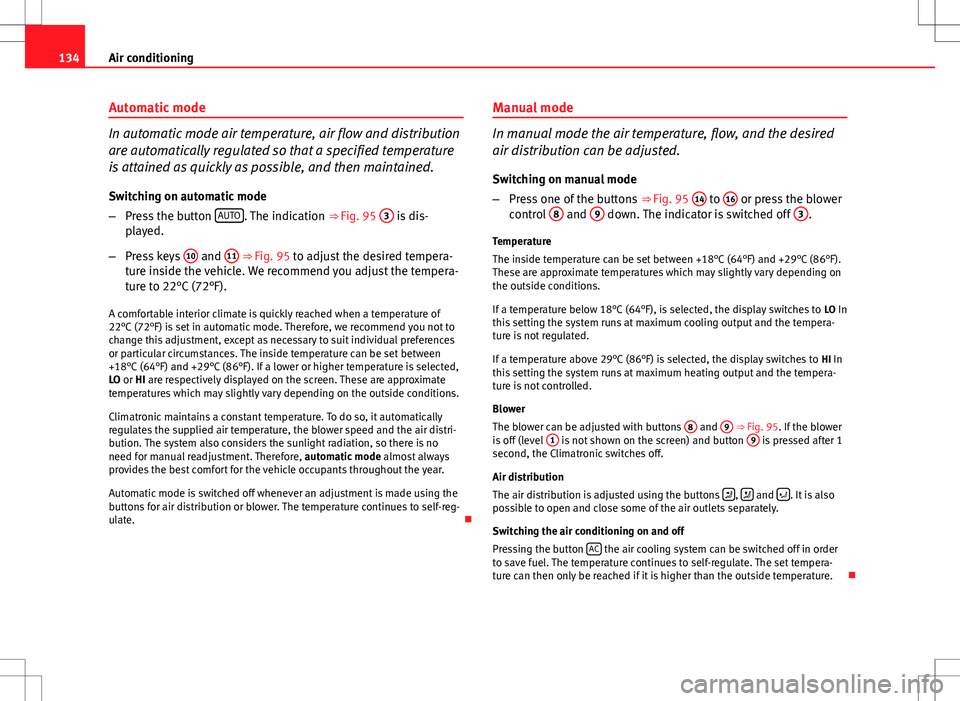 Seat Ibiza SC 2012 Owners manual 134Air conditioning
Automatic mode
In automatic mode air temperature, air flow and distribution
are automatically regulated so that a specified temperature
is attained as quickly as possible, and then Seat Ibiza SC 2012 Owners manual 134Air conditioning
Automatic mode
In automatic mode air temperature, air flow and distribution
are automatically regulated so that a specified temperature
is attained as quickly as possible, and then