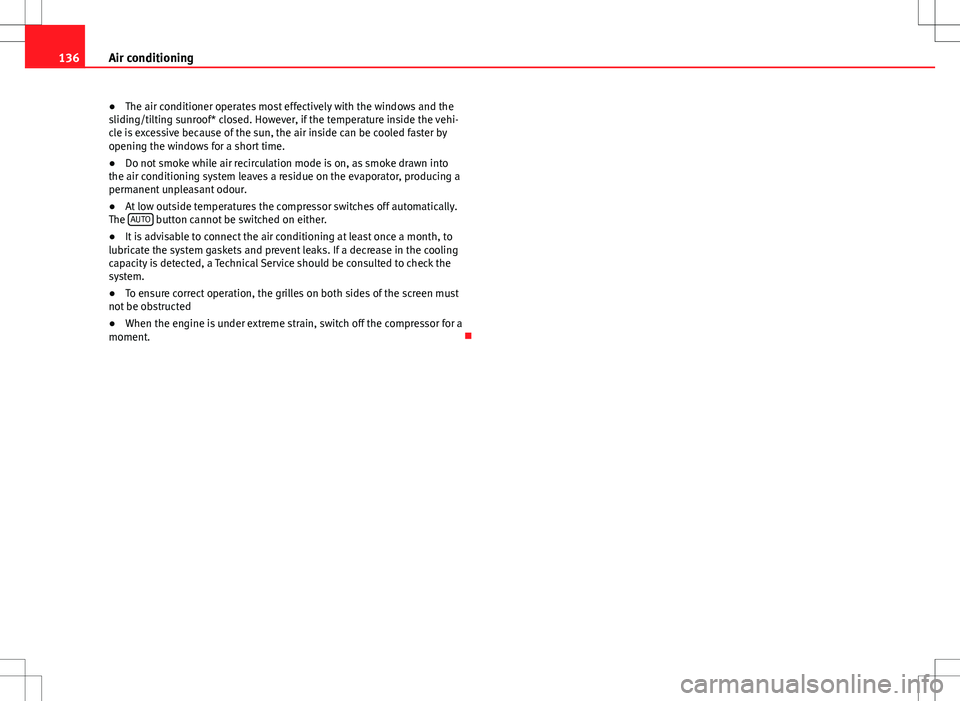 Seat Ibiza SC 2012 Owners manual 136Air conditioning
● The air conditioner operates most effectively with the windows and the
sliding/tilting sunroof* closed. However, if the temperature inside the vehi-
cle is excessive because of Seat Ibiza SC 2012 Owners manual 136Air conditioning
● The air conditioner operates most effectively with the windows and the
sliding/tilting sunroof* closed. However, if the temperature inside the vehi-
cle is excessive because of