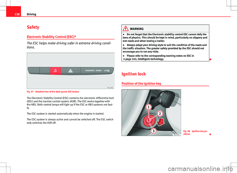 Seat Ibiza SC 2012  Owners manual 138Driving
Safety
Electronic Stability Control (ESC)*
The ESC helps make driving safer in extreme driving condi-
tions.
Fig. 97  Detailed view of the dash panel: ESC button
The Electronic Stability Co