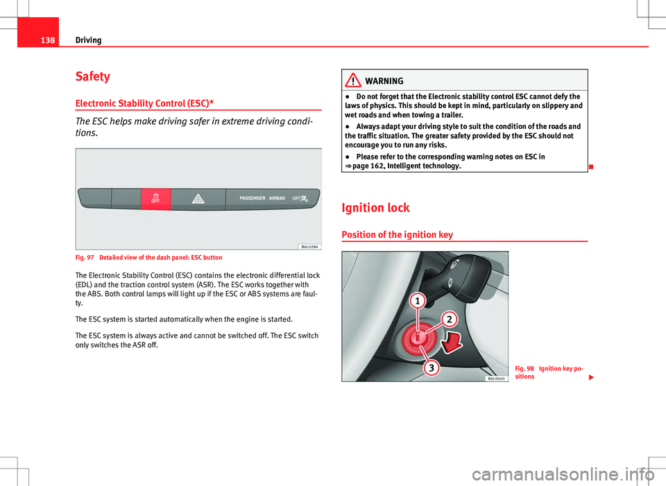 Seat Ibiza SC 2012 Owners manual 138Driving
Safety
Electronic Stability Control (ESC)*
The ESC helps make driving safer in extreme driving condi-
tions.
Fig. 97 Detailed view of the dash panel: ESC button
The Electronic Stability Co Seat Ibiza SC 2012 Owners manual 138Driving
Safety
Electronic Stability Control (ESC)*
The ESC helps make driving safer in extreme driving condi-
tions.
Fig. 97 Detailed view of the dash panel: ESC button
The Electronic Stability Co