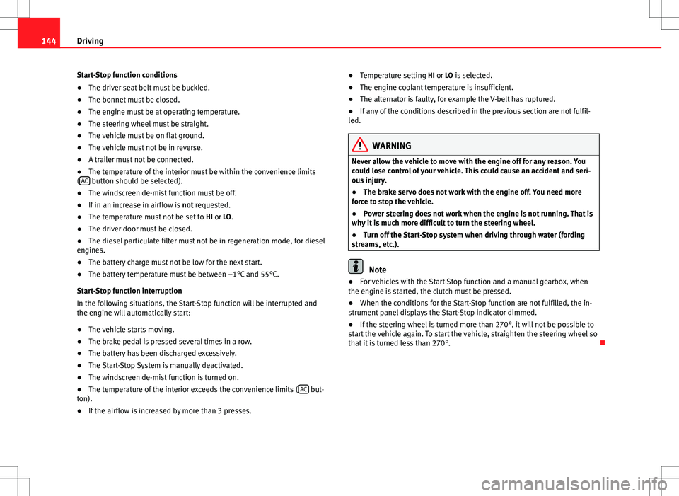 Seat Ibiza SC 2012 Owners manual 144Driving
Start-Stop function conditions
● The driver seat belt must be buckled.
● The bonnet must be closed.
● The engine must be at operating temperature.
● The steering wheel must be strai Seat Ibiza SC 2012 Owners manual 144Driving
Start-Stop function conditions
● The driver seat belt must be buckled.
● The bonnet must be closed.
● The engine must be at operating temperature.
● The steering wheel must be strai