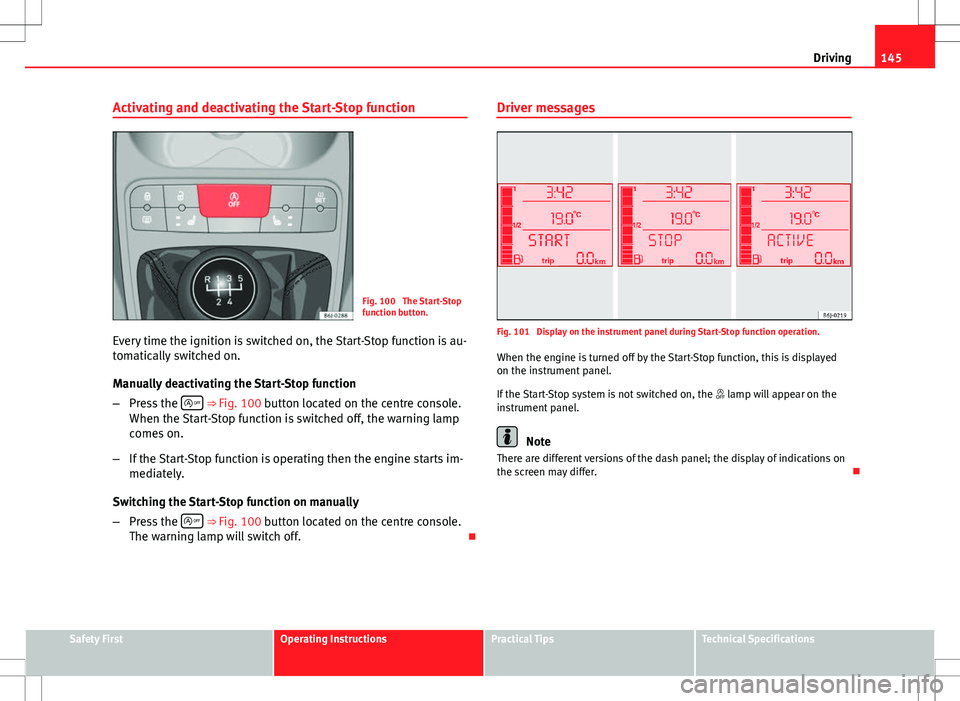 Seat Ibiza SC 2012 Owners manual 145
Driving
Activating and deactivating the Start-Stop function
Fig. 100 The Start-Stop
function button.
Every time the ignition is switched on, the Start-Stop function is au-
tomatically switched on Seat Ibiza SC 2012 Owners manual 145
Driving
Activating and deactivating the Start-Stop function
Fig. 100 The Start-Stop
function button.
Every time the ignition is switched on, the Start-Stop function is au-
tomatically switched on