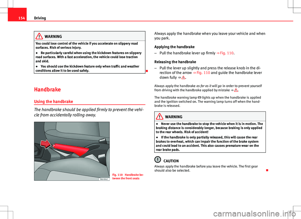 Seat Ibiza SC 2012 Owners manual 154Driving
WARNING
You could lose control of the vehicle if you accelerate on slippery road
surfaces. Risk of serious injury.
● Be particularly careful when using the kickdown features on slippery
r Seat Ibiza SC 2012 Owners manual 154Driving
WARNING
You could lose control of the vehicle if you accelerate on slippery road
surfaces. Risk of serious injury.
● Be particularly careful when using the kickdown features on slippery
r