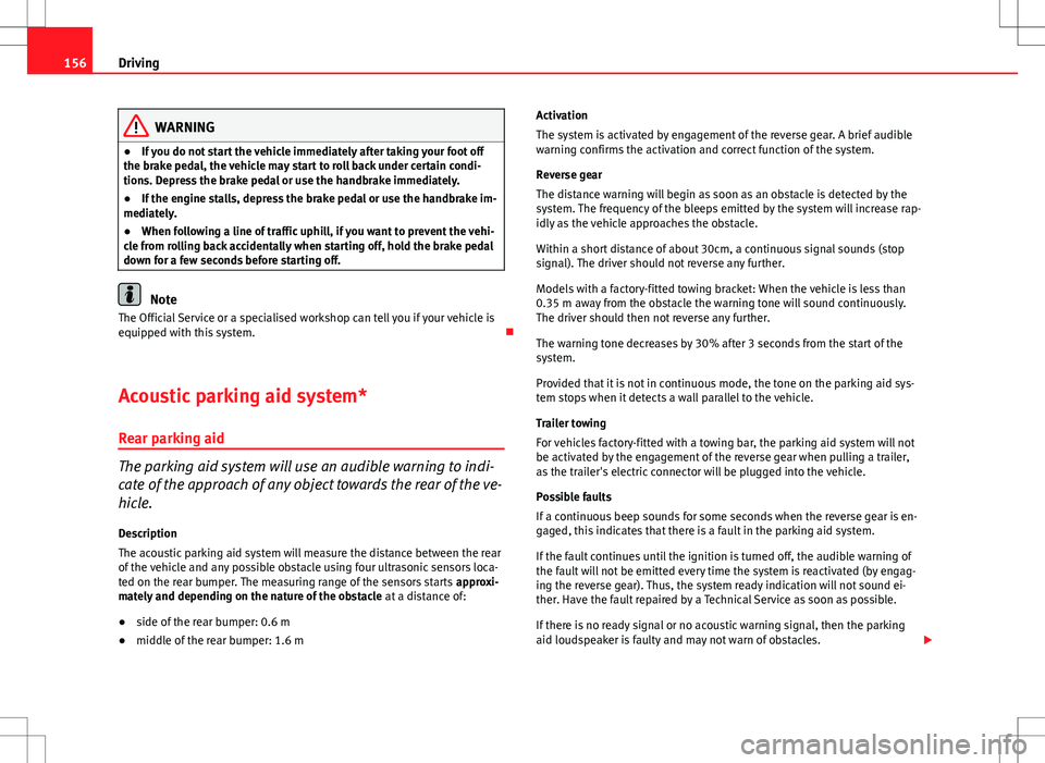 Seat Ibiza SC 2012 Owners manual 156Driving
WARNING
● If you do not start the vehicle immediately after taking your foot off
the brake pedal, the vehicle may start to roll back under certain condi-
tions. Depress the brake pedal or Seat Ibiza SC 2012 Owners manual 156Driving
WARNING
● If you do not start the vehicle immediately after taking your foot off
the brake pedal, the vehicle may start to roll back under certain condi-
tions. Depress the brake pedal or