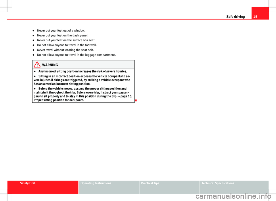 Seat Ibiza SC 2012 User Guide 15
Safe driving
● Never put your feet out of a window.
● Never put your feet on the dash panel.
● Never put your feet on the surface of a seat.
● Do not allow anyone to travel in the footwell. Seat Ibiza SC 2012 User Guide 15
Safe driving
● Never put your feet out of a window.
● Never put your feet on the dash panel.
● Never put your feet on the surface of a seat.
● Do not allow anyone to travel in the footwell.