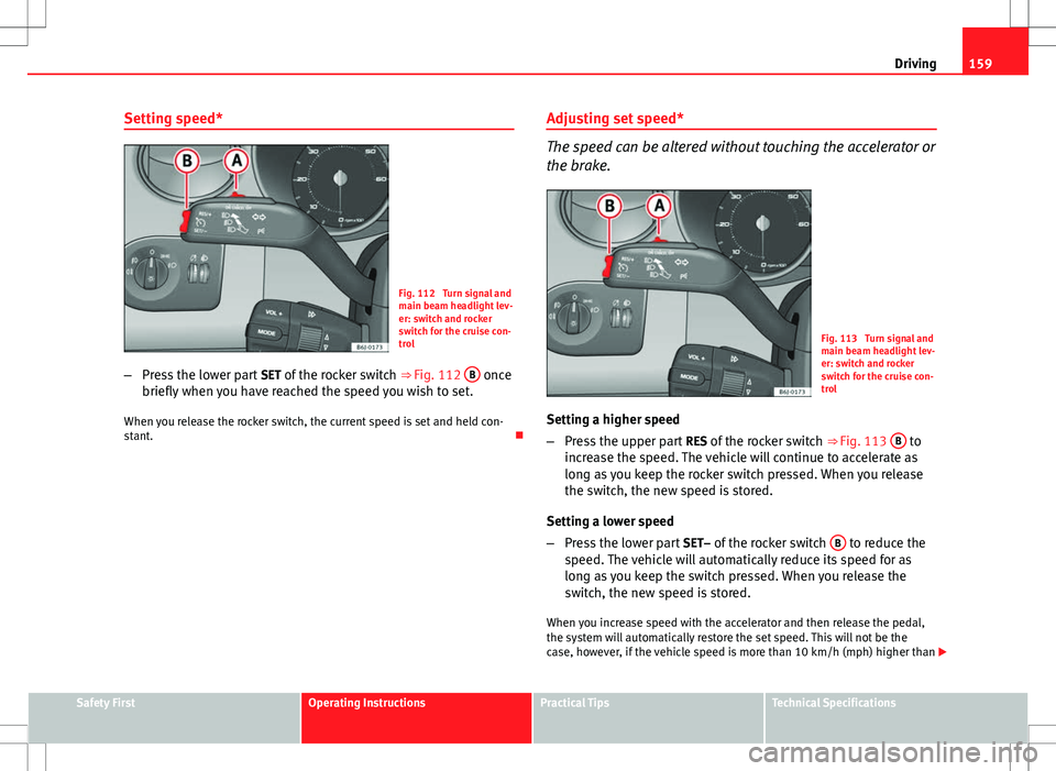 Seat Ibiza SC 2012 Owners manual 159
Driving
Setting speed*
Fig. 112 Turn signal and
main beam headlight lev-
er: switch and rocker
switch for the cruise con-
trol
– Press the lower part SET of the rocker switch ⇒ Fig. 112 B Seat Ibiza SC 2012 Owners manual 159
Driving
Setting speed*
Fig. 112 Turn signal and
main beam headlight lev-
er: switch and rocker
switch for the cruise con-
trol
– Press the lower part SET of the rocker switch ⇒ Fig. 112 B