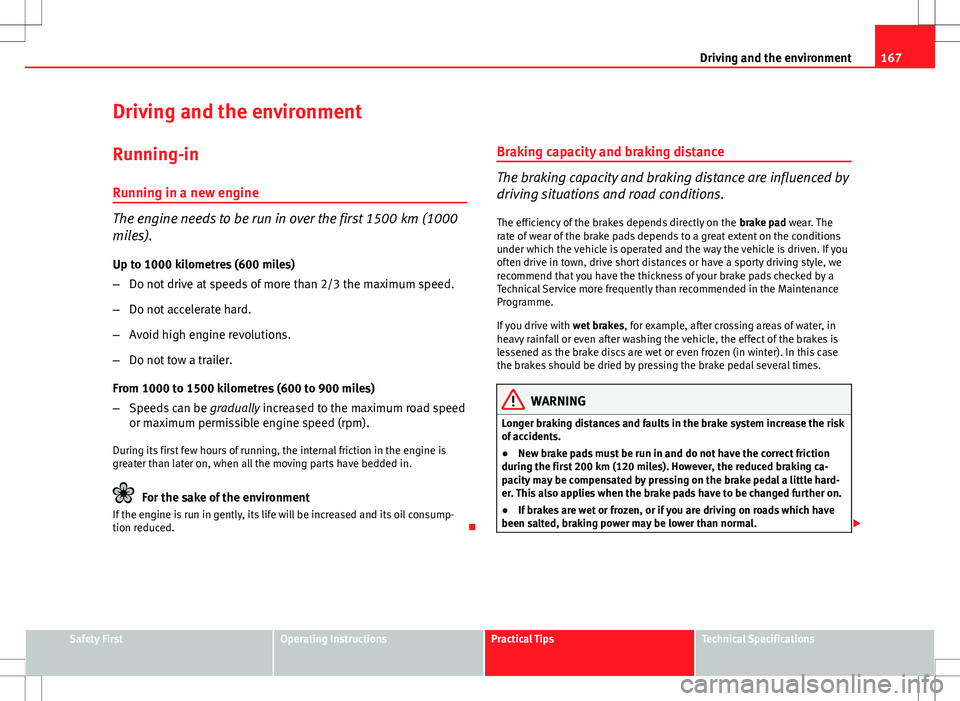 Seat Ibiza SC 2012 Owners manual 167
Driving and the environment
Driving and the environment
Running-in Running in a new engine
The engine needs to be run in over the first 1500 km (1000
miles).
Up to 1000 kilometres (600 miles)
– Seat Ibiza SC 2012 Owners manual 167
Driving and the environment
Driving and the environment
Running-in Running in a new engine
The engine needs to be run in over the first 1500 km (1000
miles).
Up to 1000 kilometres (600 miles)
–