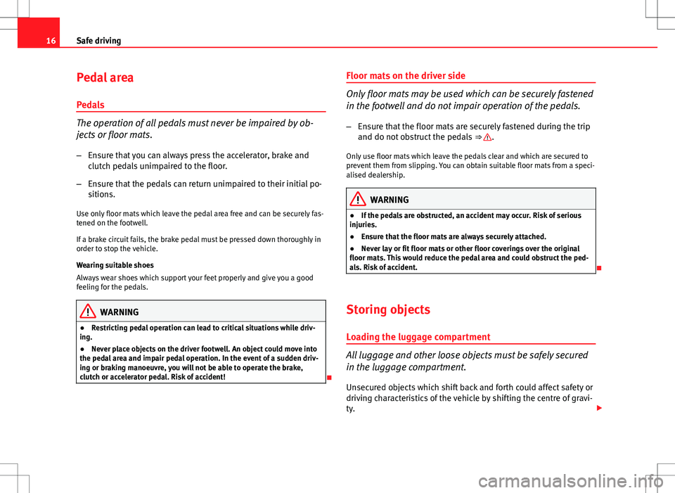 Seat Ibiza SC 2012 User Guide 16Safe driving
Pedal area
Pedals
The operation of all pedals must never be impaired by ob-
jects or floor mats. – Ensure that you can always press the accelerator, brake and
clutch pedals unimpaired Seat Ibiza SC 2012 User Guide 16Safe driving
Pedal area
Pedals
The operation of all pedals must never be impaired by ob-
jects or floor mats. – Ensure that you can always press the accelerator, brake and
clutch pedals unimpaired