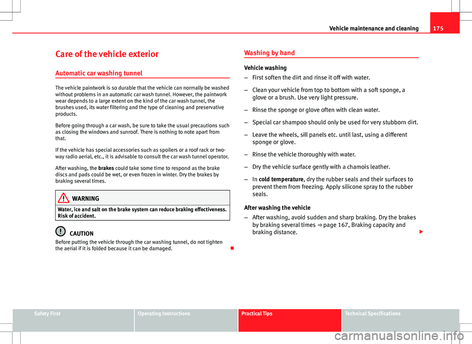 Seat Ibiza SC 2012 Owners manual 175
Vehicle maintenance and cleaning
Care of the vehicle exterior Automatic car washing tunnel
The vehicle paintwork is so durable that the vehicle can normally be washed
without problems in an automa Seat Ibiza SC 2012 Owners manual 175
Vehicle maintenance and cleaning
Care of the vehicle exterior Automatic car washing tunnel
The vehicle paintwork is so durable that the vehicle can normally be washed
without problems in an automa