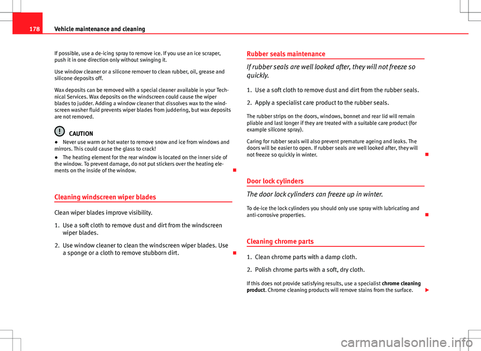 Seat Ibiza SC 2012 Owners manual 178Vehicle maintenance and cleaning
If possible, use a de-icing spray to remove ice. If you use an ice scraper,
push it in one direction only without swinging it.
Use window cleaner or a silicone remo Seat Ibiza SC 2012 Owners manual 178Vehicle maintenance and cleaning
If possible, use a de-icing spray to remove ice. If you use an ice scraper,
push it in one direction only without swinging it.
Use window cleaner or a silicone remo