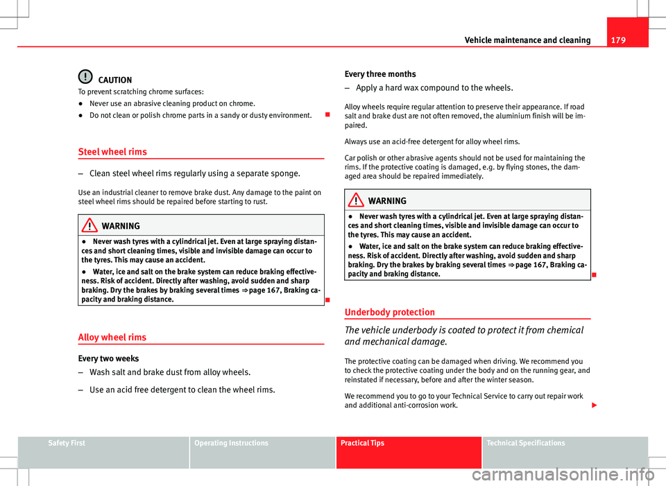 Seat Ibiza SC 2012 Owners manual 179
Vehicle maintenance and cleaning
CAUTION
To prevent scratching chrome surfaces:
● Never use an abrasive cleaning product on chrome.
● Do not clean or polish chrome parts in a sandy or dusty en Seat Ibiza SC 2012 Owners manual 179
Vehicle maintenance and cleaning
CAUTION
To prevent scratching chrome surfaces:
● Never use an abrasive cleaning product on chrome.
● Do not clean or polish chrome parts in a sandy or dusty en