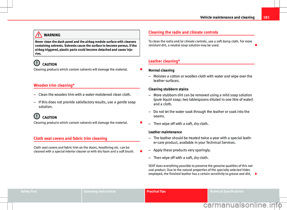 Seat Ibiza SC 2012 Owners manual 181
Vehicle maintenance and cleaning
WARNING
Never clean the dash panel and the airbag module surface with cleaners
containing solvents. Solvents cause the surface to become porous. If the
airbag trig Seat Ibiza SC 2012 Owners manual 181
Vehicle maintenance and cleaning
WARNING
Never clean the dash panel and the airbag module surface with cleaners
containing solvents. Solvents cause the surface to become porous. If the
airbag trig
