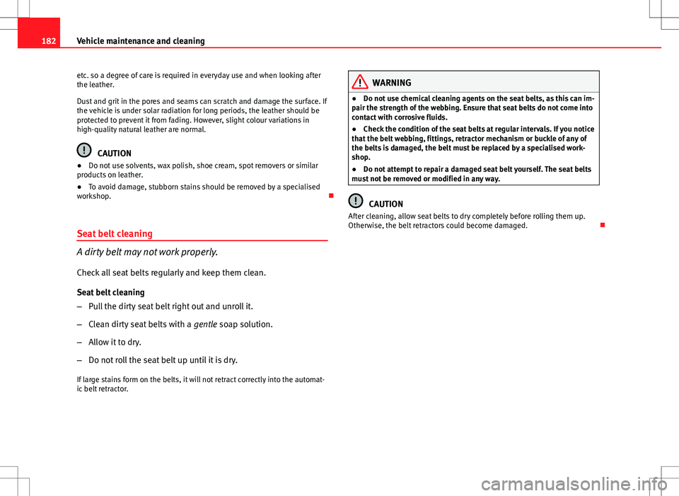 Seat Ibiza SC 2012 Owners manual 182Vehicle maintenance and cleaning
etc. so a degree of care is required in everyday use and when looking after
the leather.
Dust and grit in the pores and seams can scratch and damage the surface. If Seat Ibiza SC 2012 Owners manual 182Vehicle maintenance and cleaning
etc. so a degree of care is required in everyday use and when looking after
the leather.
Dust and grit in the pores and seams can scratch and damage the surface. If
