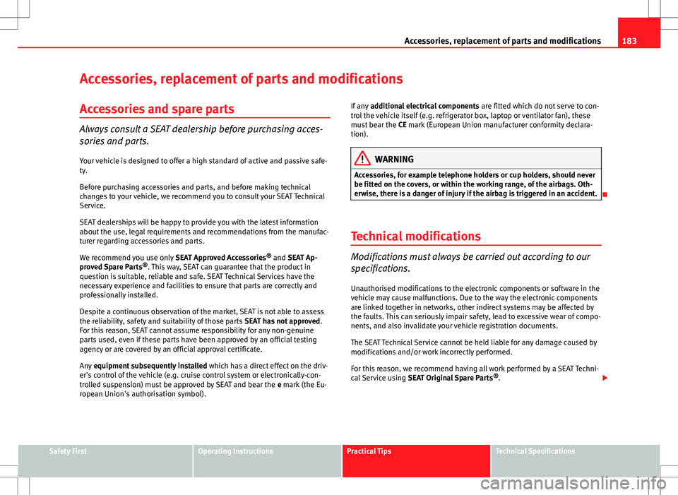 Seat Ibiza SC 2012 Owners manual 183
Accessories, replacement of parts and modifications
Accessories, replacement of parts and modifications
Accessories and spare parts
Always consult a SEAT dealership before purchasing acces-
sories Seat Ibiza SC 2012 Owners manual 183
Accessories, replacement of parts and modifications
Accessories, replacement of parts and modifications
Accessories and spare parts
Always consult a SEAT dealership before purchasing acces-
sories