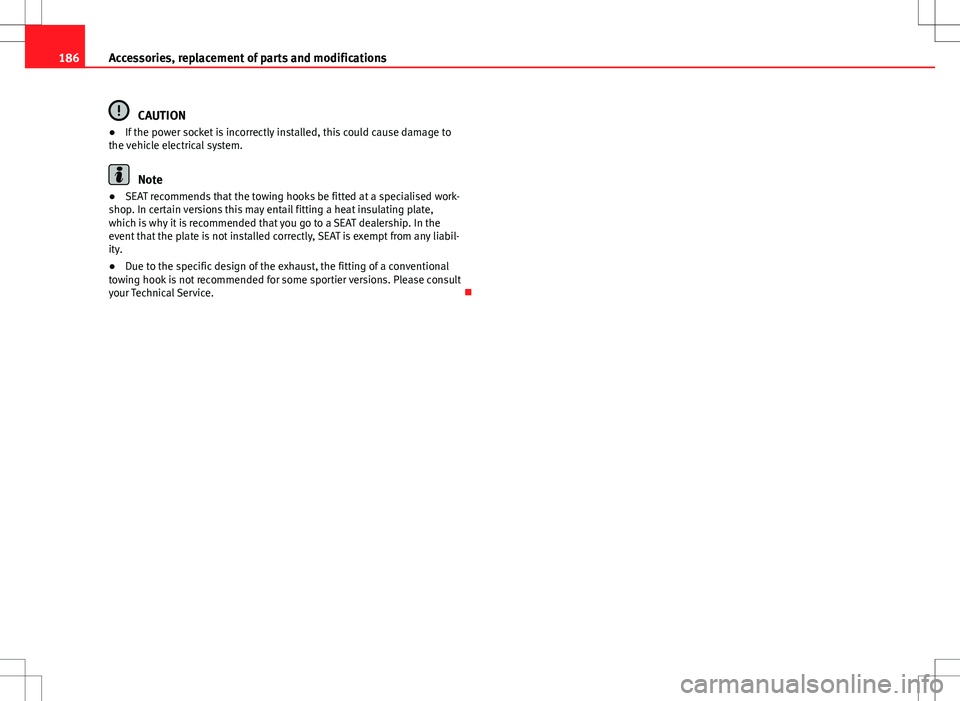 Seat Ibiza SC 2012 Owners manual 186Accessories, replacement of parts and modifications
CAUTION
● If the power socket is incorrectly installed, this could cause damage to
the vehicle electrical system.
Note
● SEAT recommends that Seat Ibiza SC 2012 Owners manual 186Accessories, replacement of parts and modifications
CAUTION
● If the power socket is incorrectly installed, this could cause damage to
the vehicle electrical system.
Note
● SEAT recommends that
