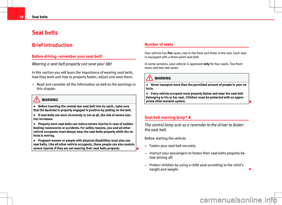 Seat Ibiza SC 2012 User Guide 18Seat belts
Seat belts
Brief introduction Before driving: remember your seat belt!
Wearing a seat belt properly can save your life!
In this section you will learn the importance of wearing seat belts Seat Ibiza SC 2012 User Guide 18Seat belts
Seat belts
Brief introduction Before driving: remember your seat belt!
Wearing a seat belt properly can save your life!
In this section you will learn the importance of wearing seat belts