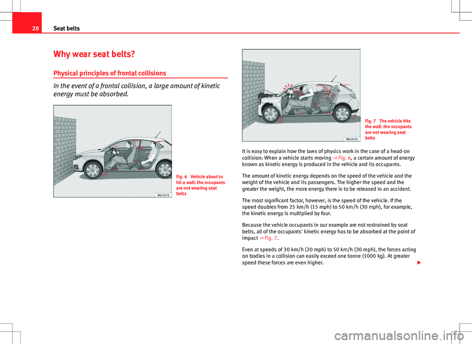 Seat Ibiza SC 2012 Owners Guide 20Seat belts
Why wear seat belts?
Physical principles of frontal collisions
In the event of a frontal collision, a large amount of kinetic
energy must be absorbed.
Fig. 6 Vehicle about to
hit a wall: Seat Ibiza SC 2012 Owners Guide 20Seat belts
Why wear seat belts?
Physical principles of frontal collisions
In the event of a frontal collision, a large amount of kinetic
energy must be absorbed.
Fig. 6 Vehicle about to
hit a wall: