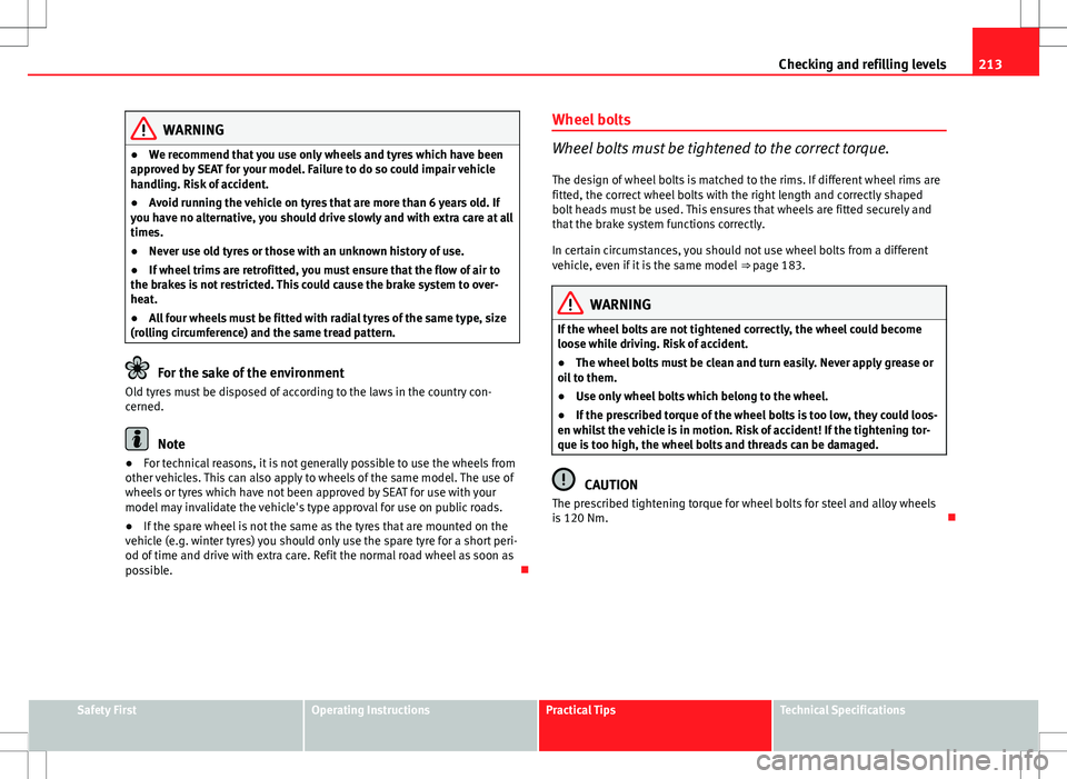 Seat Ibiza SC 2012  Owners manual 213
Checking and refilling levels
WARNING
● We recommend that you use only wheels and tyres which have been
approved by SEAT for your model. Failure to do so could impair vehicle
handling. Risk of a