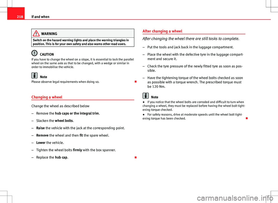 Seat Ibiza SC 2012 Owners manual 218If and when
WARNING
Switch on the hazard warning lights and place the warning triangles in
position. This is for your own safety and also warns other road users.
CAUTION
If you have to change the w Seat Ibiza SC 2012 Owners manual 218If and when
WARNING
Switch on the hazard warning lights and place the warning triangles in
position. This is for your own safety and also warns other road users.
CAUTION
If you have to change the w