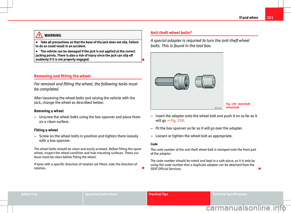 Seat Ibiza SC 2012 Owners manual 221
If and when
WARNING
● Take all precautions so that the base of the jack does not slip. Failure
to do so could result in an accident.
● The vehicle can be damaged if the jack is not applied at Seat Ibiza SC 2012 Owners manual 221
If and when
WARNING
● Take all precautions so that the base of the jack does not slip. Failure
to do so could result in an accident.
● The vehicle can be damaged if the jack is not applied at