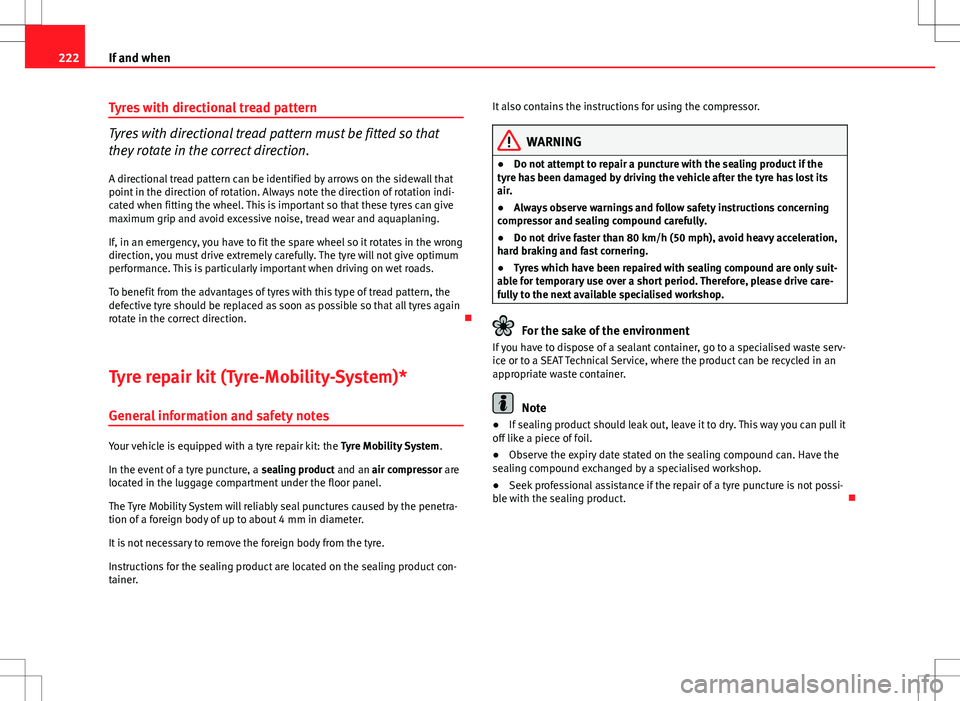 Seat Ibiza SC 2012 Owners manual 222If and when
Tyres with directional tread pattern
Tyres with directional tread pattern must be fitted so that
they rotate in the correct direction.
A directional tread pattern can be identified by a Seat Ibiza SC 2012 Owners manual 222If and when
Tyres with directional tread pattern
Tyres with directional tread pattern must be fitted so that
they rotate in the correct direction.
A directional tread pattern can be identified by a