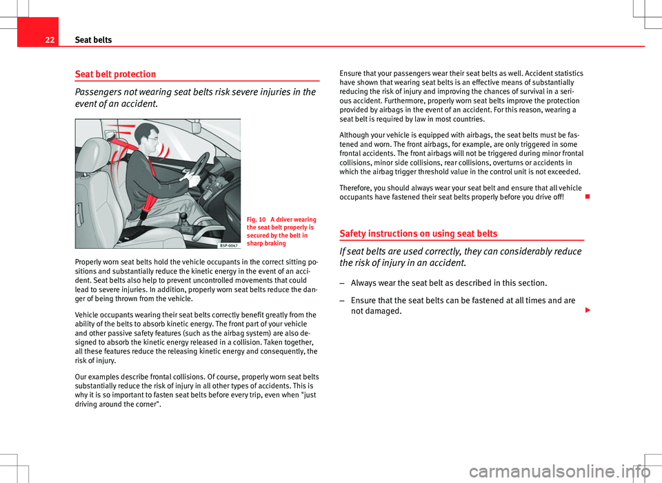 Seat Ibiza SC 2012 Owners Guide 22Seat belts
Seat belt protection
Passengers not wearing seat belts risk severe injuries in the
event of an accident.
Fig. 10 A driver wearing
the seat belt properly is
secured by the belt in
sharp b Seat Ibiza SC 2012 Owners Guide 22Seat belts
Seat belt protection
Passengers not wearing seat belts risk severe injuries in the
event of an accident.
Fig. 10 A driver wearing
the seat belt properly is
secured by the belt in
sharp b