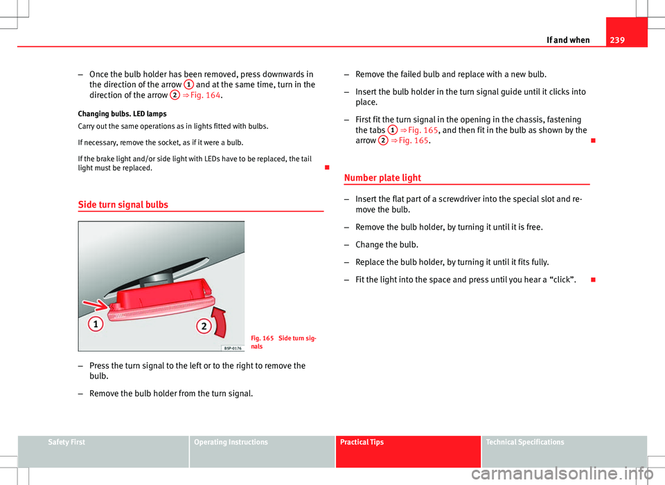 Seat Ibiza SC 2012 Owners manual 239
If and when
– Once the bulb holder has been removed, press downwards in
the direction of the arrow 1
and at the same time, turn in the
direction of the arrow 2 ⇒ Fig. 164.
Changing bulbs. Seat Ibiza SC 2012 Owners manual 239
If and when
– Once the bulb holder has been removed, press downwards in
the direction of the arrow 1
and at the same time, turn in the
direction of the arrow 2 ⇒ Fig. 164.
Changing bulbs.
