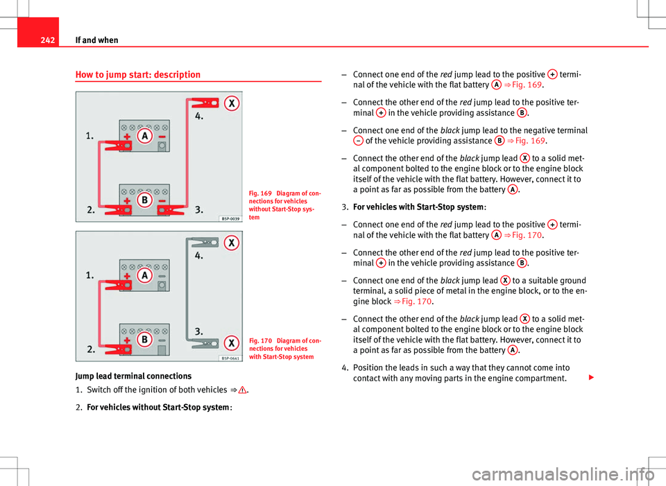 Seat Ibiza SC 2012 Owners manual 242If and when
How to jump start: description
Fig. 169 Diagram of con-
nections for vehicles
without Start-Stop sys-
tem
Fig. 170 Diagram of con-
nections for vehicles
with Start-Stop system
Jump le Seat Ibiza SC 2012 Owners manual 242If and when
How to jump start: description
Fig. 169 Diagram of con-
nections for vehicles
without Start-Stop sys-
tem
Fig. 170 Diagram of con-
nections for vehicles
with Start-Stop system
Jump le