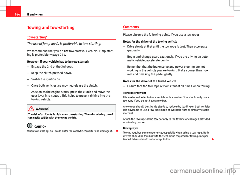 Seat Ibiza SC 2012 Owners manual 244If and when
Towing and tow-starting
Tow-starting*
The use of jump leads is preferable to tow-starting.
We recommend that you do not tow-start your vehicle. Jump-start-
ing is preferable ⇒ pag Seat Ibiza SC 2012 Owners manual 244If and when
Towing and tow-starting
Tow-starting*
The use of jump leads is preferable to tow-starting.
We recommend that you do not tow-start your vehicle. Jump-start-
ing is preferable ⇒ pag