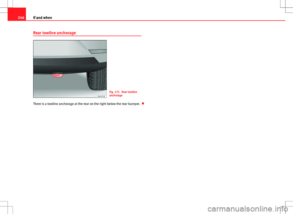 Seat Ibiza SC 2012 Owners manual 246If and when
Rear towline anchorage
Fig. 172 Rear towline
anchorage
There is a towline anchorage at the rear on the right below the rear bumper. Seat Ibiza SC 2012 Owners manual 246If and when
Rear towline anchorage
Fig. 172 Rear towline
anchorage
There is a towline anchorage at the rear on the right below the rear bumper. 