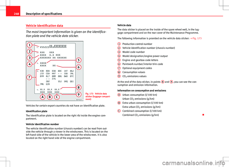 Seat Ibiza SC 2012 Owners manual 248Description of specifications
Vehicle identification data
The most important information is given on the identifica-
tion plate and the vehicle data sticker.
Fig. 173 Vehicle data
sticker (luggage Seat Ibiza SC 2012 Owners manual 248Description of specifications
Vehicle identification data
The most important information is given on the identifica-
tion plate and the vehicle data sticker.
Fig. 173 Vehicle data
sticker (luggage