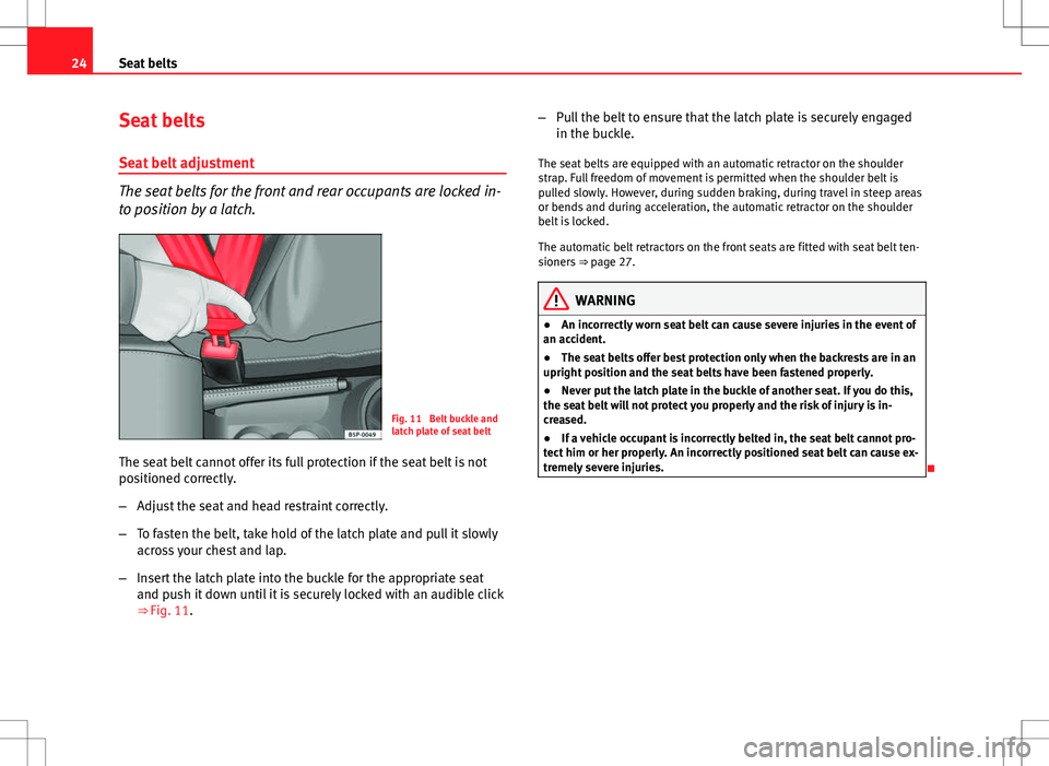 Seat Ibiza SC 2012 Owners Guide 24Seat belts
Seat belts
Seat belt adjustment
The seat belts for the front and rear occupants are locked in-
to position by a latch.
Fig. 11 Belt buckle and
latch plate of seat belt
The seat belt cann Seat Ibiza SC 2012 Owners Guide 24Seat belts
Seat belts
Seat belt adjustment
The seat belts for the front and rear occupants are locked in-
to position by a latch.
Fig. 11 Belt buckle and
latch plate of seat belt
The seat belt cann