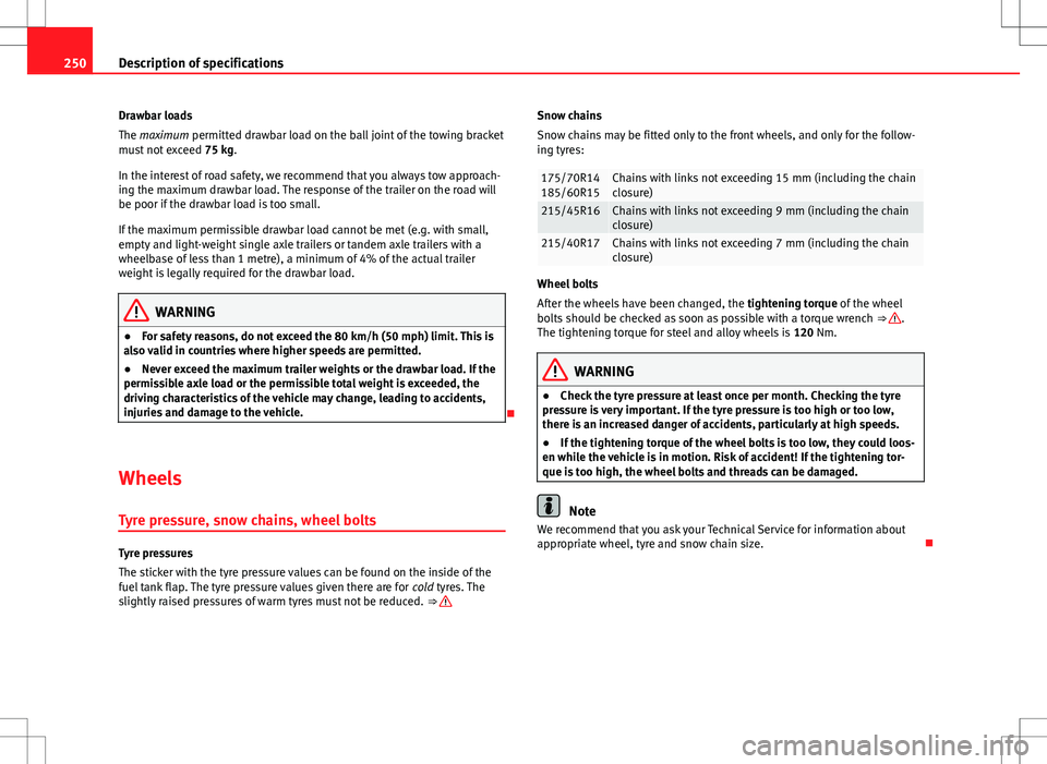 Seat Ibiza SC 2012  Owners manual 250Description of specifications
Drawbar loads
The maximum permitted drawbar load on the ball joint of the towing bracket
must not exceed  75 kg.
In the interest of road safety, we recommend that you 