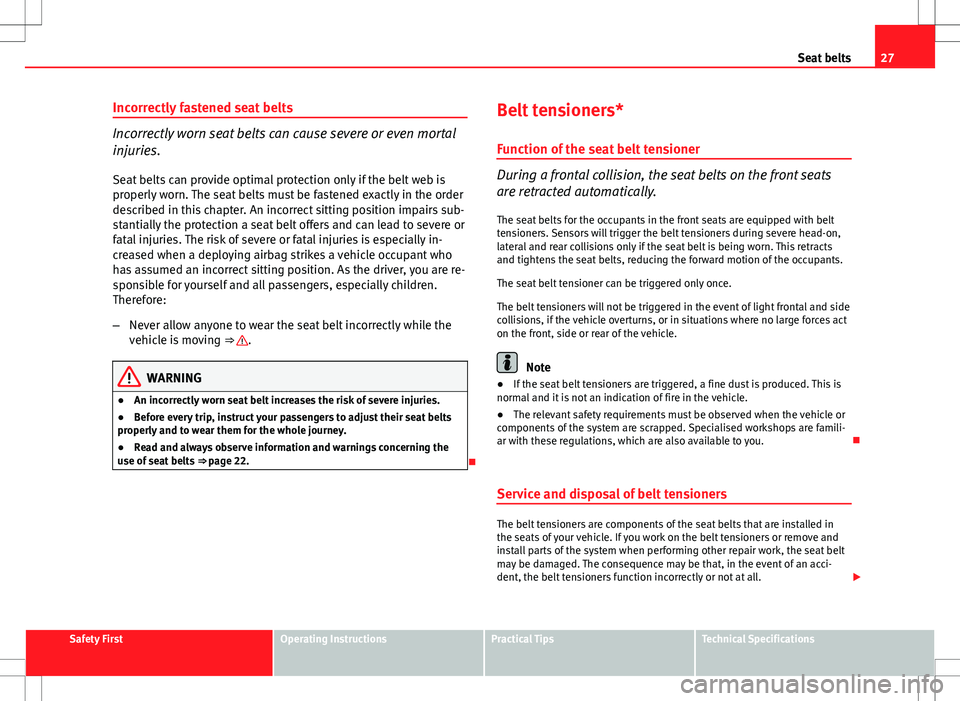 Seat Ibiza SC 2012 Owners Guide 27
Seat belts
Incorrectly fastened seat belts
Incorrectly worn seat belts can cause severe or even mortal
injuries. Seat belts can provide optimal protection only if the belt web is
properly worn. The Seat Ibiza SC 2012 Owners Guide 27
Seat belts
Incorrectly fastened seat belts
Incorrectly worn seat belts can cause severe or even mortal
injuries. Seat belts can provide optimal protection only if the belt web is
properly worn. The