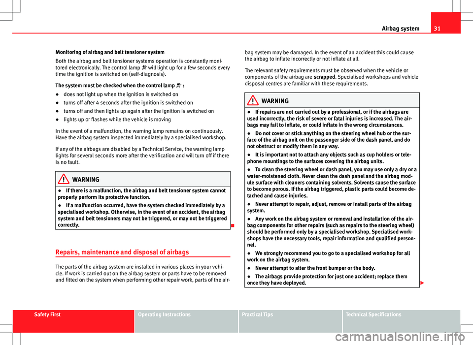 Seat Ibiza SC 2012 Owners Guide 31
Airbag system
Monitoring of airbag and belt tensioner system
Both the airbag and belt tensioner systems operation is constantly moni-
tored electronically. The control lamp will light up for a Seat Ibiza SC 2012 Owners Guide 31
Airbag system
Monitoring of airbag and belt tensioner system
Both the airbag and belt tensioner systems operation is constantly moni-
tored electronically. The control lamp will light up for a
