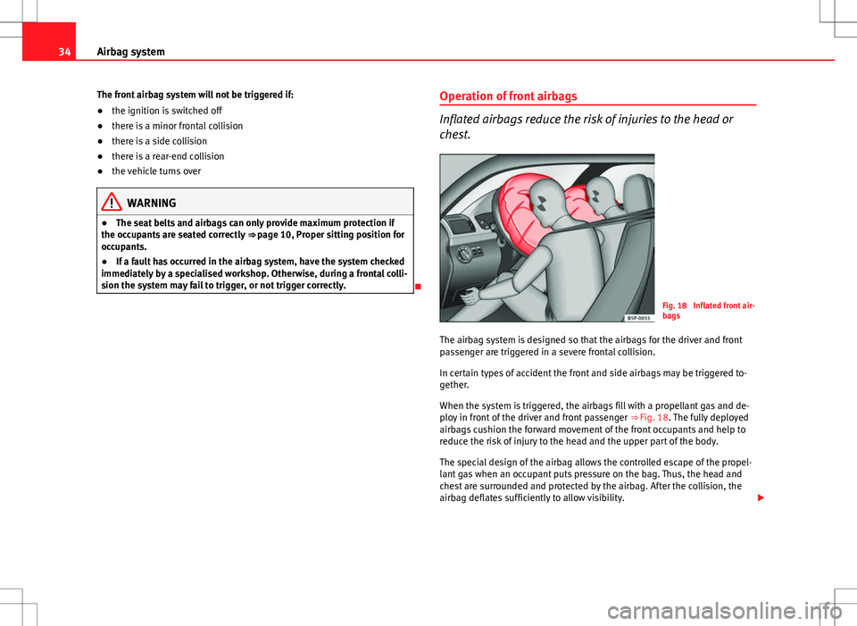 Seat Ibiza SC 2012 Owners Guide 34Airbag system
The front airbag system will not be triggered if:
● the ignition is switched off
● there is a minor frontal collision
● there is a side collision
● there is a rear-end collisio Seat Ibiza SC 2012 Owners Guide 34Airbag system
The front airbag system will not be triggered if:
● the ignition is switched off
● there is a minor frontal collision
● there is a side collision
● there is a rear-end collisio