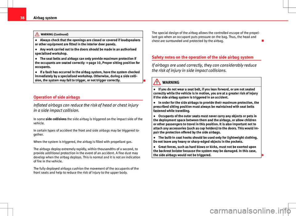 Seat Ibiza SC 2012 Owners Guide 38Airbag system
WARNING (Continued)
● Always check that the openings are closed or covered if loudspeakers
or other equipment are fitted in the interior door panels.
● Any work carried out to the Seat Ibiza SC 2012 Owners Guide 38Airbag system
WARNING (Continued)
● Always check that the openings are closed or covered if loudspeakers
or other equipment are fitted in the interior door panels.
● Any work carried out to the