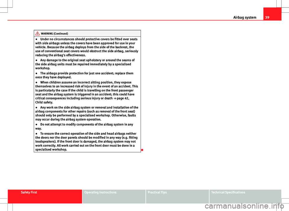 Seat Ibiza SC 2012 Service Manual 39
Airbag system
WARNING (Continued)
● Under no circumstances should protective covers be fitted over seats
with side airbags unless the covers have been approved for use in your
vehicle. Because th Seat Ibiza SC 2012 Service Manual 39
Airbag system
WARNING (Continued)
● Under no circumstances should protective covers be fitted over seats
with side airbags unless the covers have been approved for use in your
vehicle. Because th