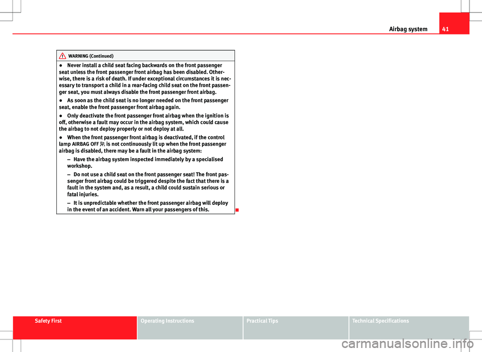 Seat Ibiza SC 2012 Service Manual 41
Airbag system
WARNING (Continued)
● Never install a child seat facing backwards on the front passenger
seat unless the front passenger front airbag has been disabled. Other-
wise, there is a risk Seat Ibiza SC 2012 Service Manual 41
Airbag system
WARNING (Continued)
● Never install a child seat facing backwards on the front passenger
seat unless the front passenger front airbag has been disabled. Other-
wise, there is a risk