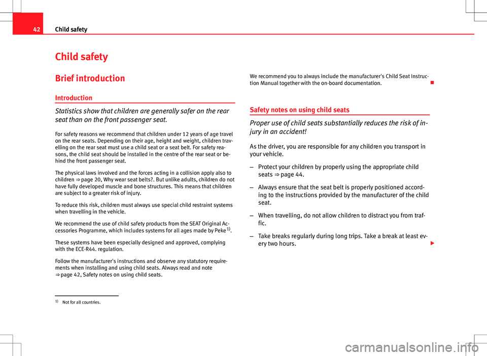 Seat Ibiza SC 2012 Service Manual 42Child safety
Child safety
Brief introduction Introduction
Statistics show that children are generally safer on the rear
seat than on the front passenger seat.For safety reasons we recommend that chi Seat Ibiza SC 2012 Service Manual 42Child safety
Child safety
Brief introduction Introduction
Statistics show that children are generally safer on the rear
seat than on the front passenger seat.For safety reasons we recommend that chi