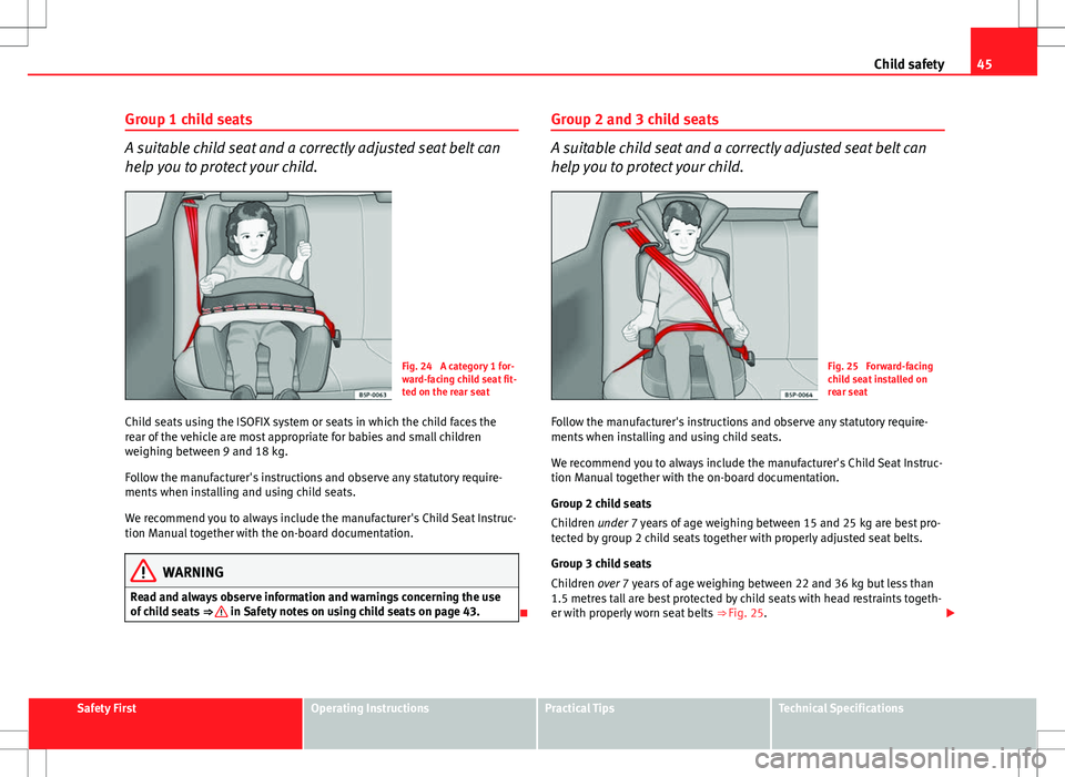 Seat Ibiza SC 2012 Service Manual 45
Child safety
Group 1 child seats
A suitable child seat and a correctly adjusted seat belt can
help you to protect your child.
Fig. 24 A category 1 for-
ward-facing child seat fit-
ted on the rear Seat Ibiza SC 2012 Service Manual 45
Child safety
Group 1 child seats
A suitable child seat and a correctly adjusted seat belt can
help you to protect your child.
Fig. 24 A category 1 for-
ward-facing child seat fit-
ted on the rear