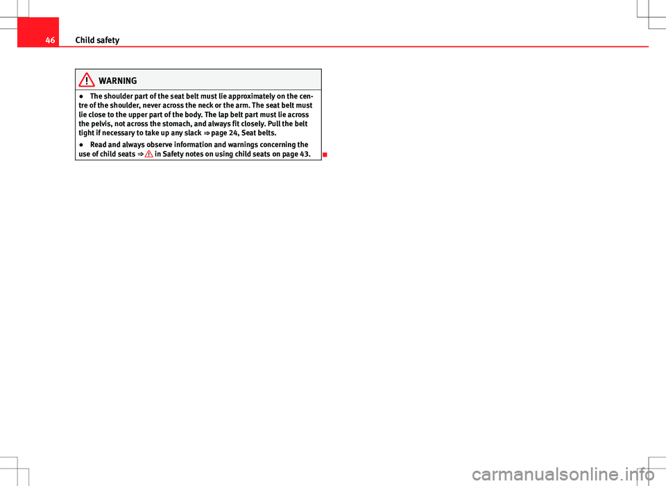 Seat Ibiza SC 2012 Service Manual 46Child safety
WARNING
● The shoulder part of the seat belt must lie approximately on the cen-
tre of the shoulder, never across the neck or the arm. The seat belt must
lie close to the upper part o Seat Ibiza SC 2012 Service Manual 46Child safety
WARNING
● The shoulder part of the seat belt must lie approximately on the cen-
tre of the shoulder, never across the neck or the arm. The seat belt must
lie close to the upper part o