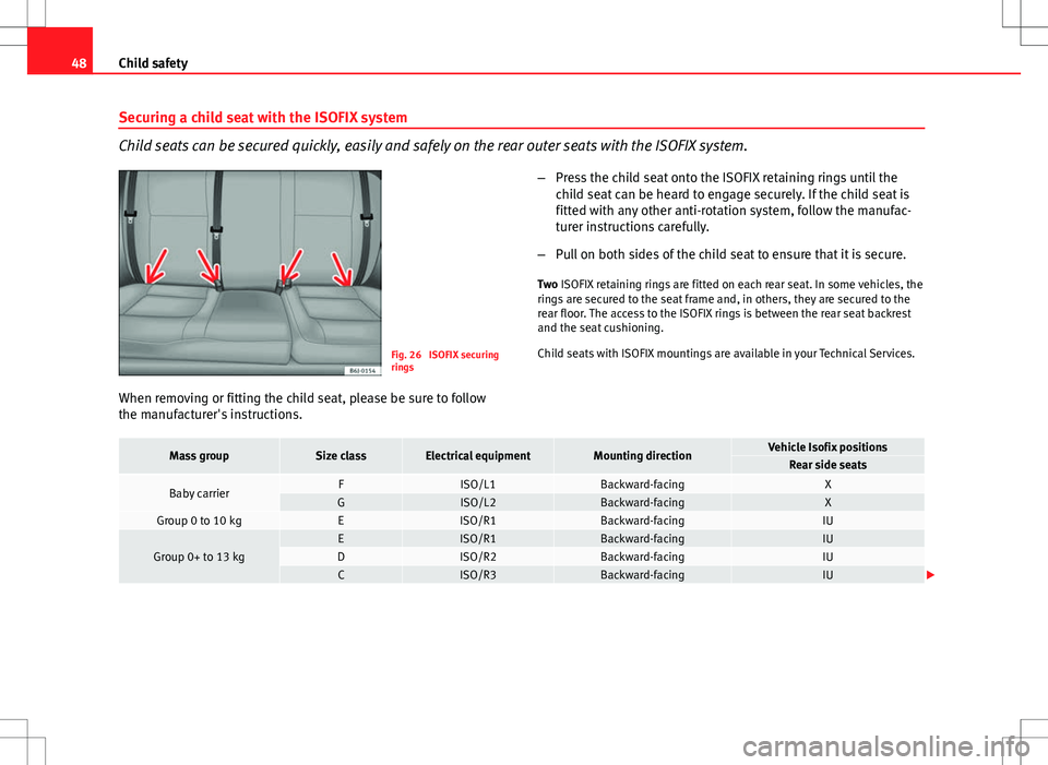 Seat Ibiza SC 2012 Service Manual 48Child safety
Securing a child seat with the ISOFIX system
Child seats can be secured quickly, easily and safely on the rear outer seats with the ISOFIX system.
Fig. 26 ISOFIX securing
rings
When re Seat Ibiza SC 2012 Service Manual 48Child safety
Securing a child seat with the ISOFIX system
Child seats can be secured quickly, easily and safely on the rear outer seats with the ISOFIX system.
Fig. 26 ISOFIX securing
rings
When re
